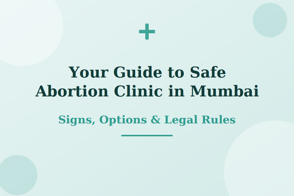 Your Guide to Safe Abortion Clinic in Mumbai: Signs, Options & Legal Rules